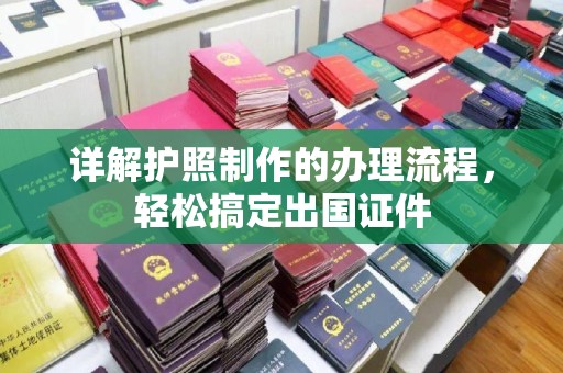 长宁详解护照制作的办理流程，轻松搞定出国证件