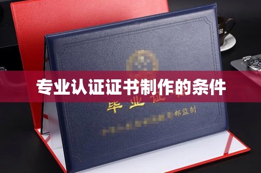 长宁专业认证证书制作的条件
