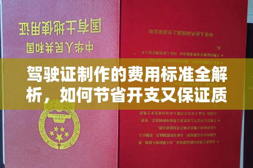 长宁驾驶证制作的费用标准全解析，如何节省开支又保证质量？
