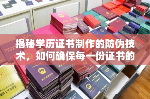 长宁揭秘学历证书制作的防伪技术，如何确保每一份证书的真实性