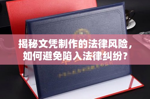 长宁揭秘文凭制作的法律风险，如何避免陷入法律纠纷？
