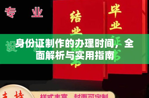 长宁身份证制作的办理时间，全面解析与实用指南