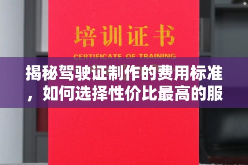 长宁揭秘驾驶证制作的费用标准，如何选择性价比最高的服务？