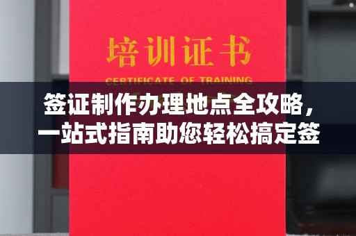 长宁签证制作办理地点全攻略，一站式指南助您轻松搞定签证