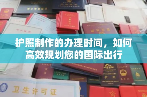 长宁护照制作的办理时间，如何高效规划您的国际出行