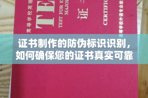 长宁证书制作的防伪标识识别，如何确保您的证书真实可靠