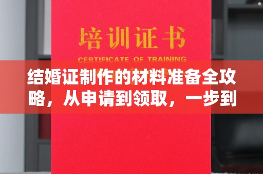 长宁结婚证制作的材料准备全攻略，从申请到领取，一步到位！