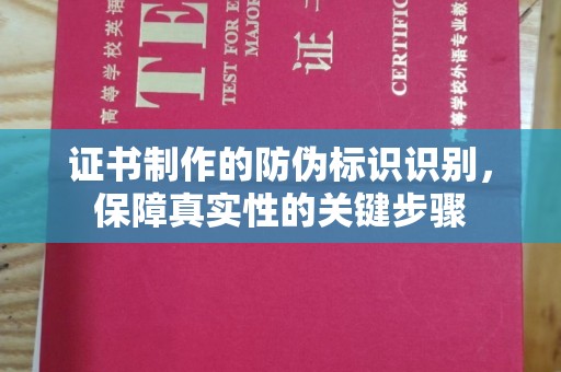长宁证书制作的防伪标识识别，保障真实性的关键步骤