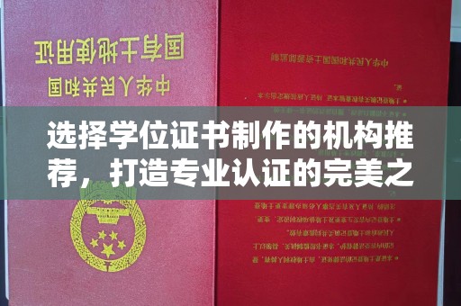 长宁选择学位证书制作的机构推荐，打造专业认证的完美之选